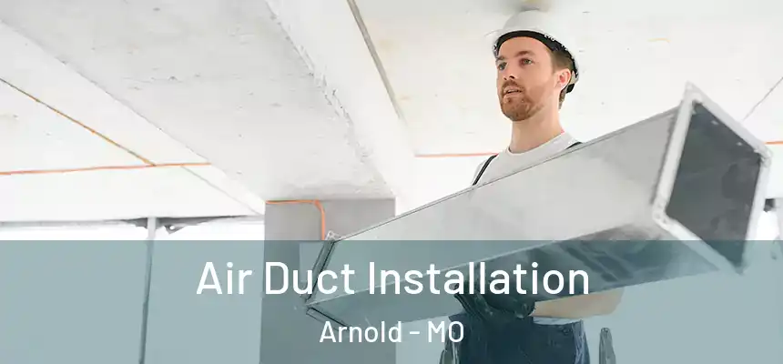  Air Duct Installation Arnold - MO
