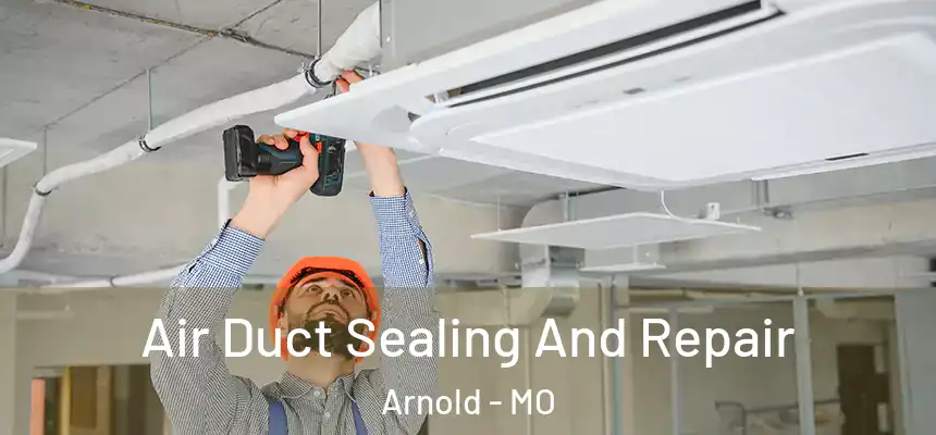 Air Duct Sealing And Repair Arnold - MO