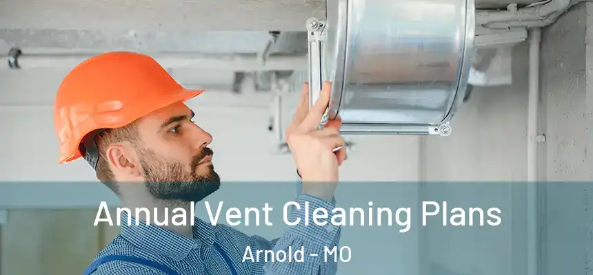 Annual Vent Cleaning Plans Arnold - MO
