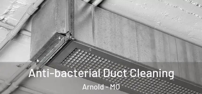  Anti-bacterial Duct Cleaning Arnold - MO