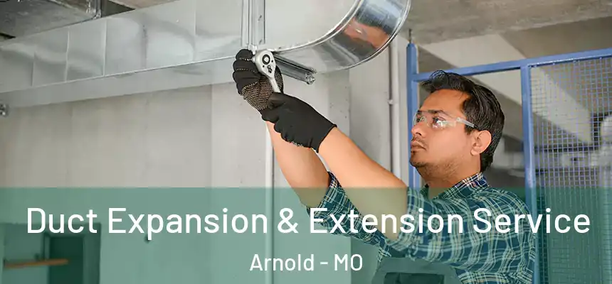  Duct Expansion & Extension Service Arnold - MO