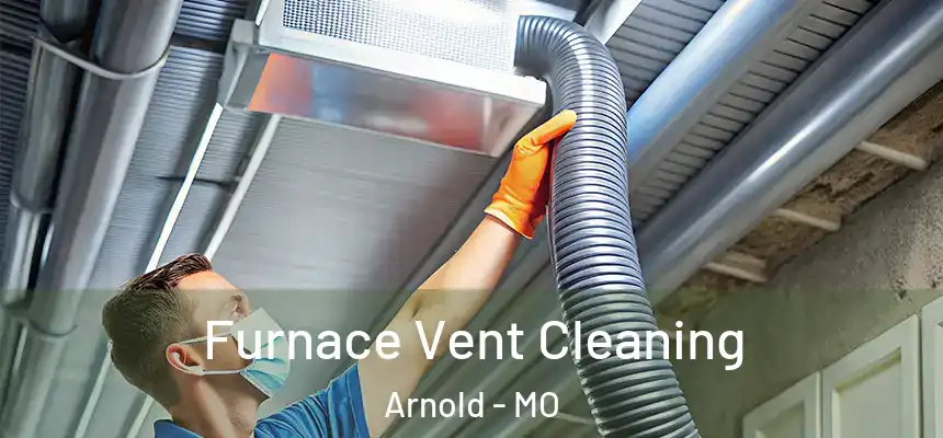  Furnace Vent Cleaning Arnold - MO