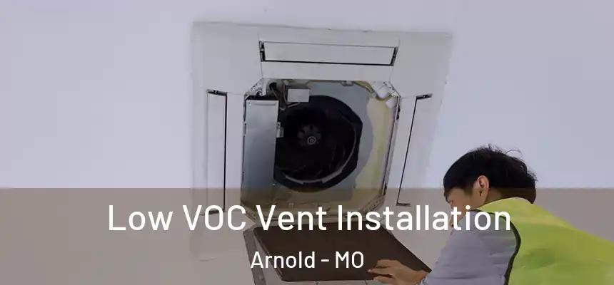  Low VOC Vent Installation Arnold - MO