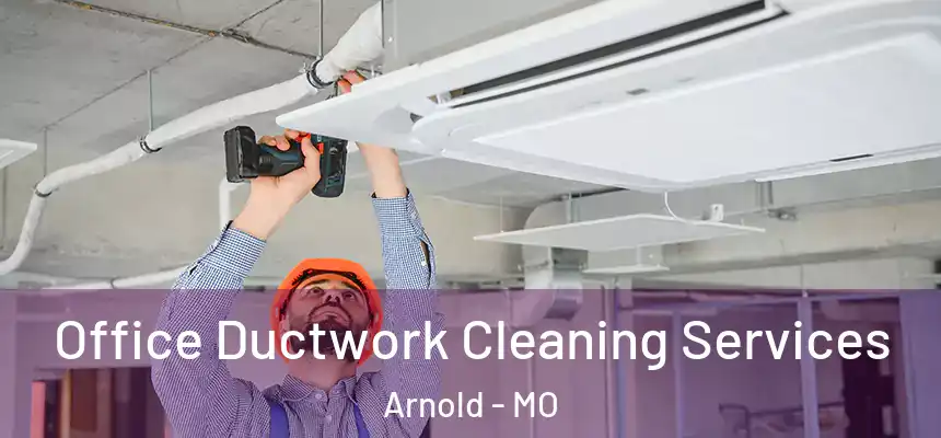 Office Ductwork Cleaning Services Arnold - MO
