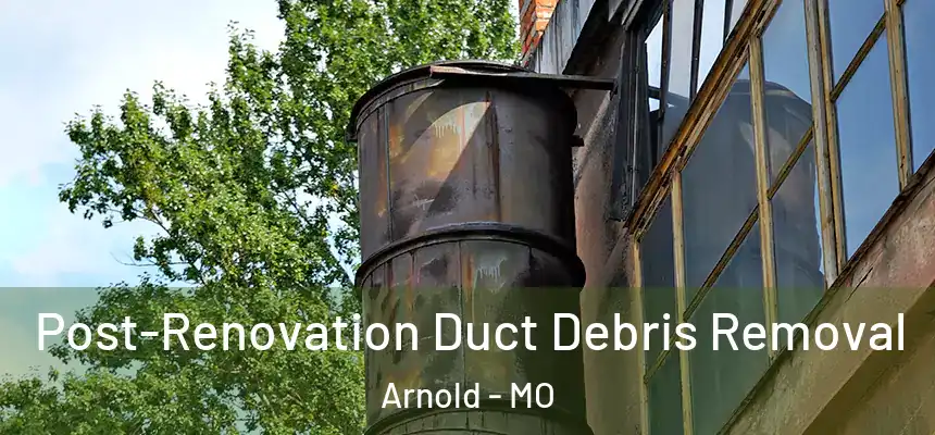 Post-Renovation Duct Debris Removal Arnold - MO