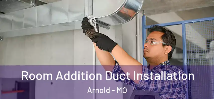  Room Addition Duct Installation Arnold - MO