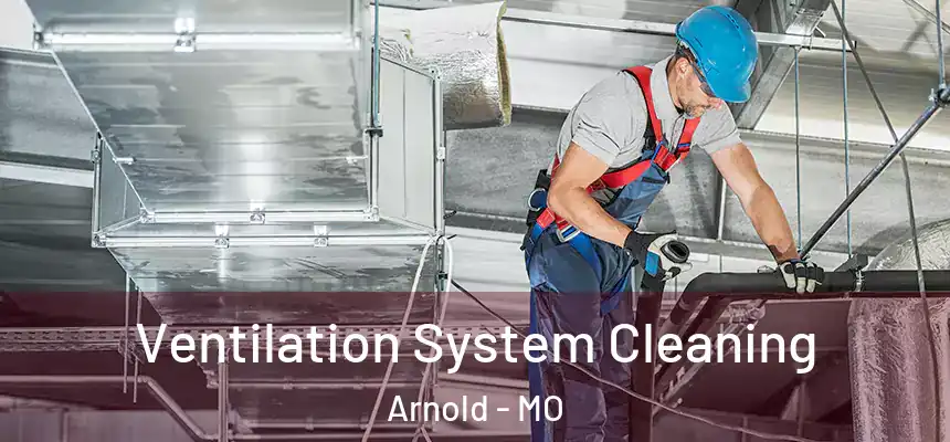 Ventilation System Cleaning Arnold - MO